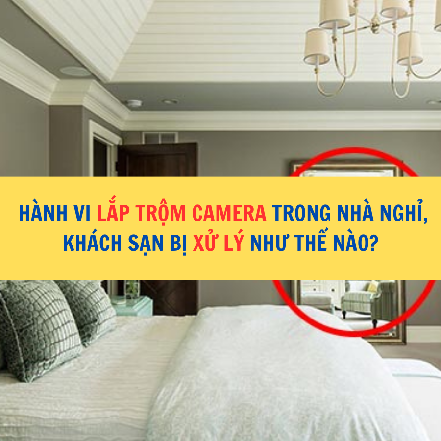 Hành vi lắp trộm camera trong nhà nghỉ, khách sạn bị xử lý như thế nào?